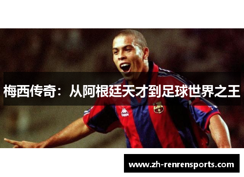 梅西传奇：从阿根廷天才到足球世界之王